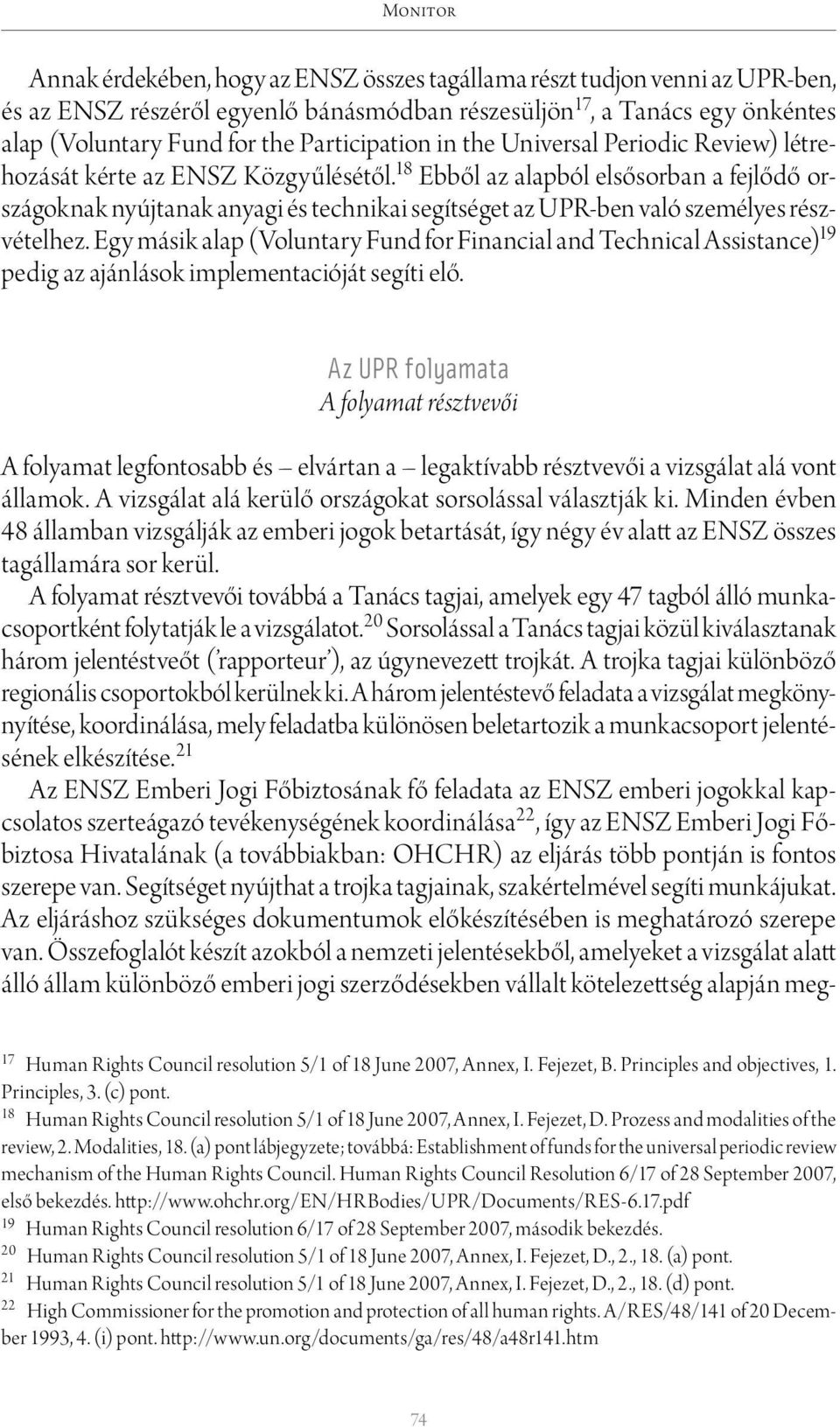 18 Ebből az alapból elsősorban a fejlődő országoknak nyújtanak anyagi és technikai segítséget az UPR-ben való személyes részvételhez.