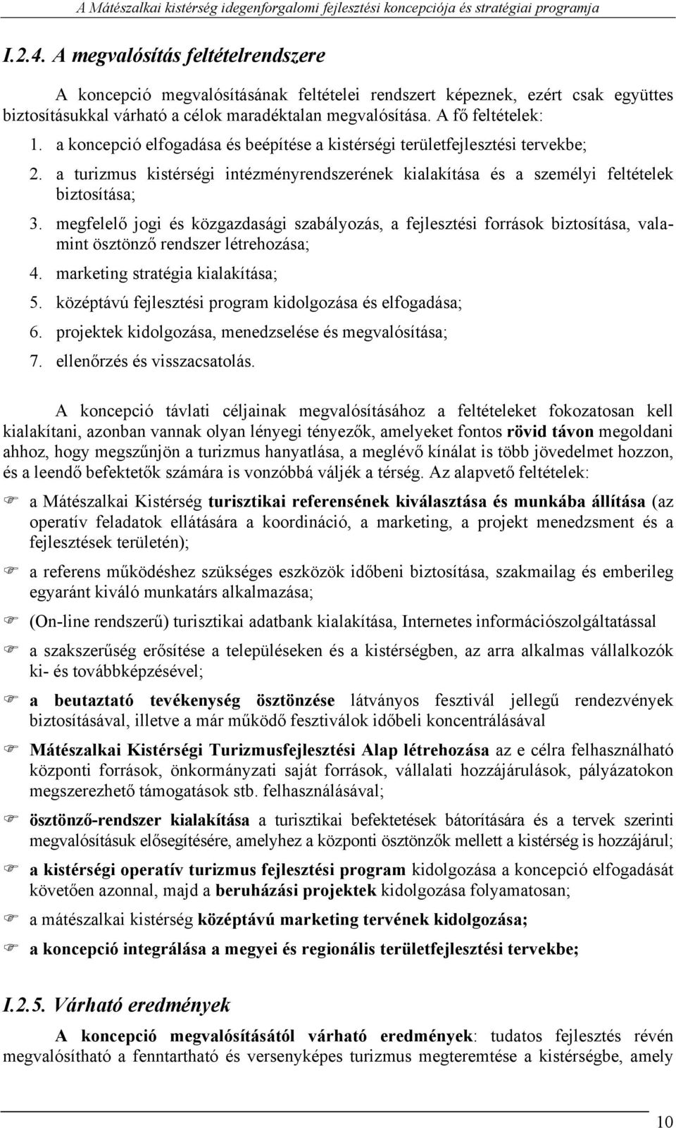 megfelelő jogi és közgazdasági szabályozás, a fejlesztési források biztosítása, valamint ösztönző rendszer létrehozása; 4. marketing stratégia kialakítása; 5.