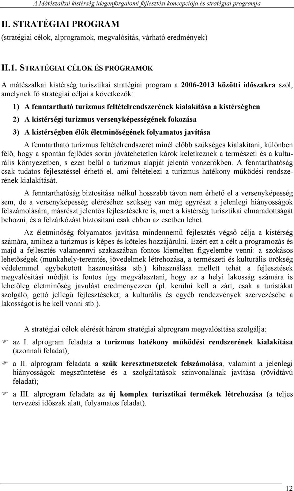 feltételrendszerének kialakítása a kistérségben 2) A kistérségi turizmus versenyképességének fokozása 3) A kistérségben élők életminőségének folyamatos javítása A fenntartható turizmus