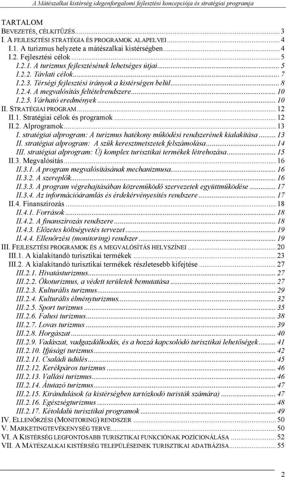 1. Stratégiai célok és programok... 12 II.2. Alprogramok... 13 I. stratégiai alprogram: A turizmus hatékony működési rendszerének kialakítása... 13 II.