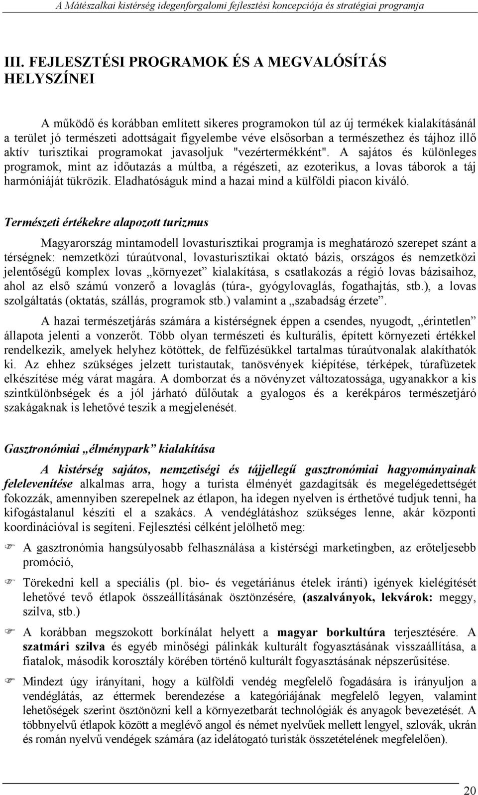 A sajátos és különleges programok, mint az időutazás a múltba, a régészeti, az ezoterikus, a lovas táborok a táj harmóniáját tükrözik. Eladhatóságuk mind a hazai mind a külföldi piacon kiváló.