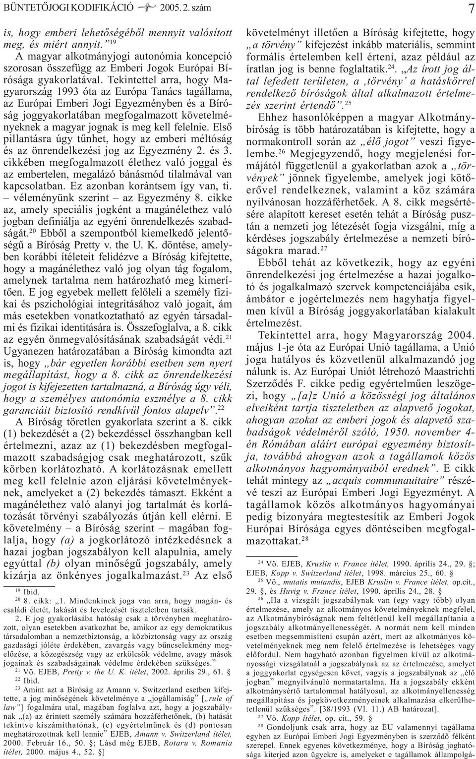 Tekintettel arra, hogy Magyarország 1993 óta az Európa Tanács tagállama, az Európai Emberi Jogi Egyezményben és a Bíróság joggyakorlatában megfogalmazott követelményeknek a magyar jognak is meg kell