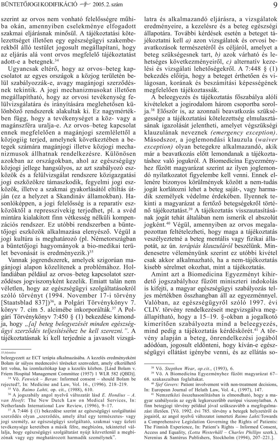 Friern Hospital Management Committee (1957) 1 WLR 582 (QBD)]. 34 Vö. Fenwick Beran: Informed consent should Bolam be rejected?, In: Medicine and Law, Vol. 16., (1996), 218 219. 35 Vö. Raimo Lahti, op.