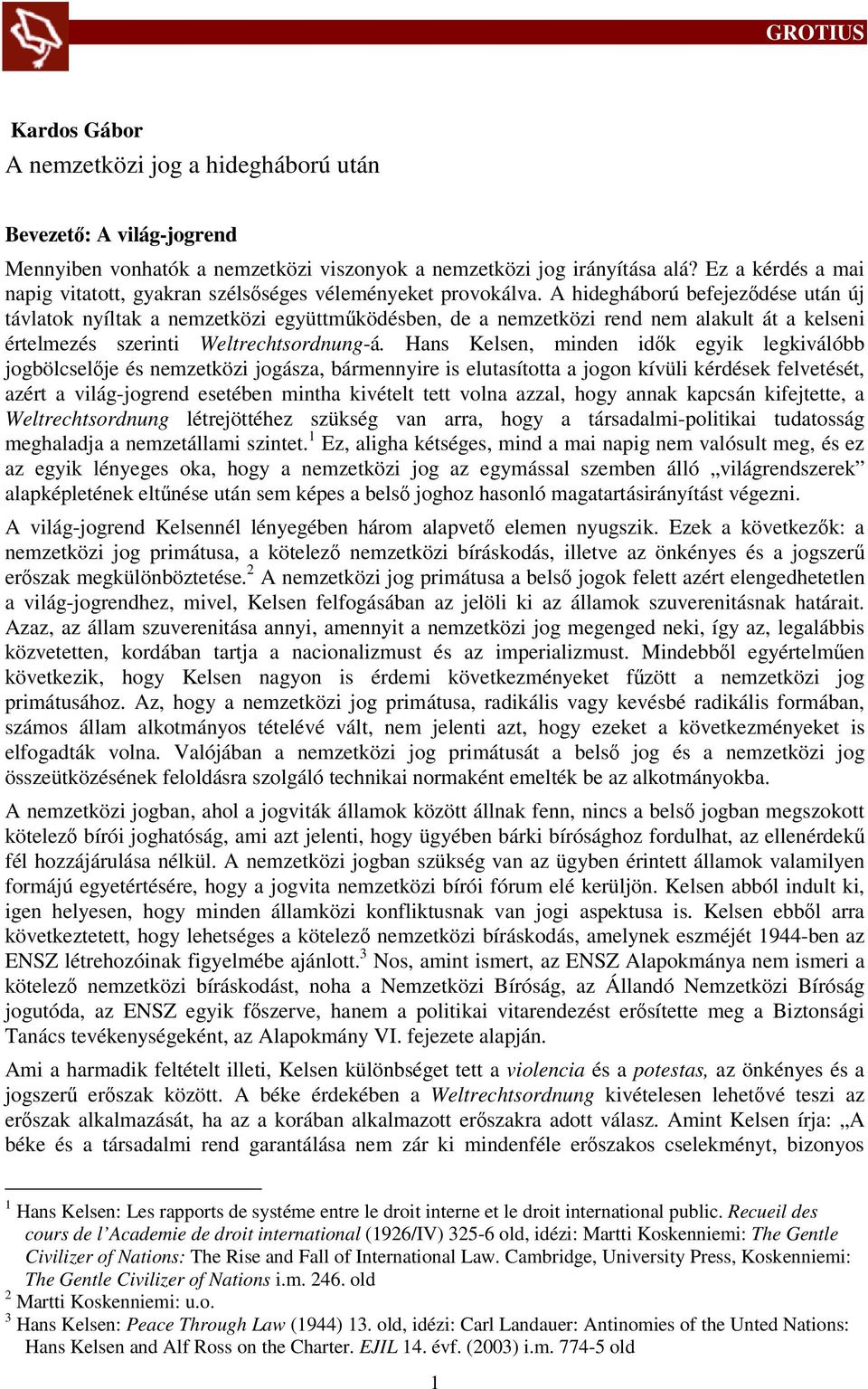 A hidegháború befejeződése után új távlatok nyíltak a nemzetközi együttműködésben, de a nemzetközi rend nem alakult át a kelseni értelmezés szerinti Weltrechtsordnung-á.