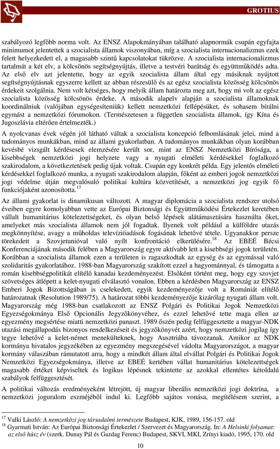 szintű kapcsolatokat tükrözve. A szocialista internacionalizmus tartalmát a két elv, a kölcsönös segítségnyújtás, illetve a testvéri barátság és együttműködés adta.