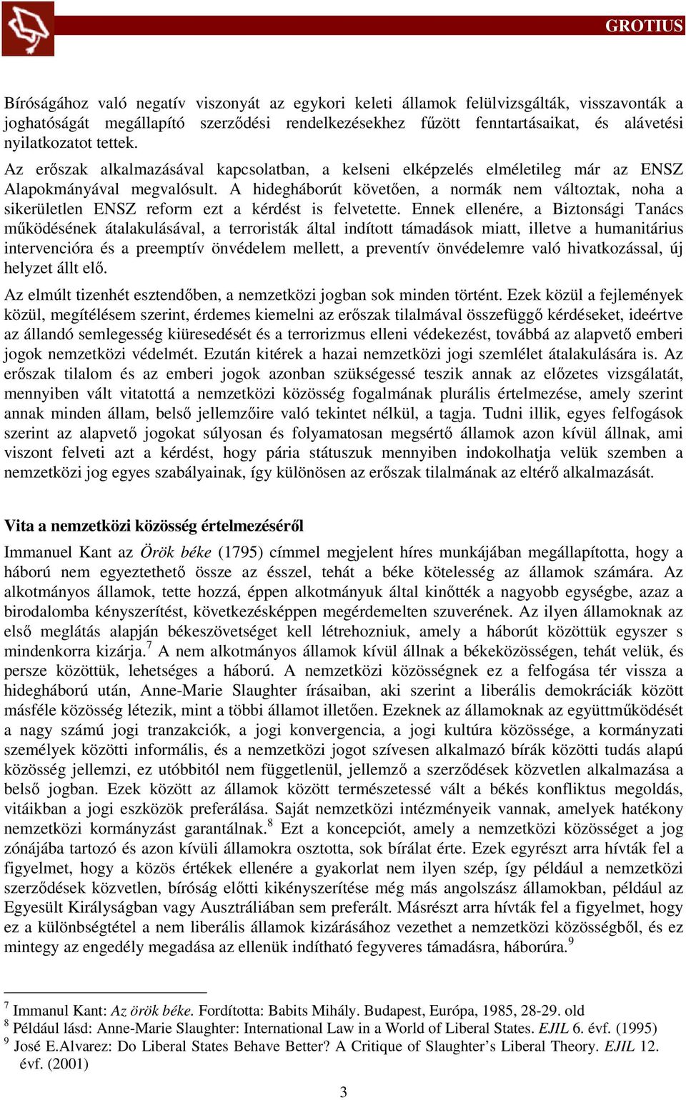 A hidegháborút követően, a normák nem változtak, noha a sikerületlen ENSZ reform ezt a kérdést is felvetette.