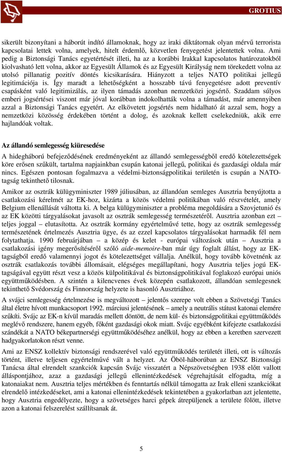 az utolsó pillanatig pozitív döntés kicsikarására. Hiányzott a teljes NATO politikai jellegű legitimációja is.