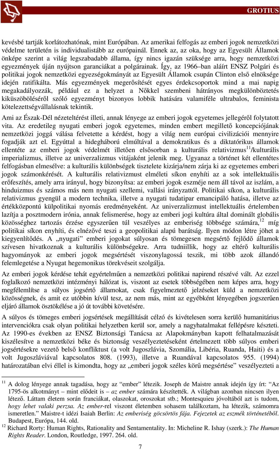 Így, az 1966 ban aláírt ENSZ Polgári és politikai jogok nemzetközi egyezségokmányát az Egyesült Államok csupán Clinton első elnöksége idején ratifikálta.