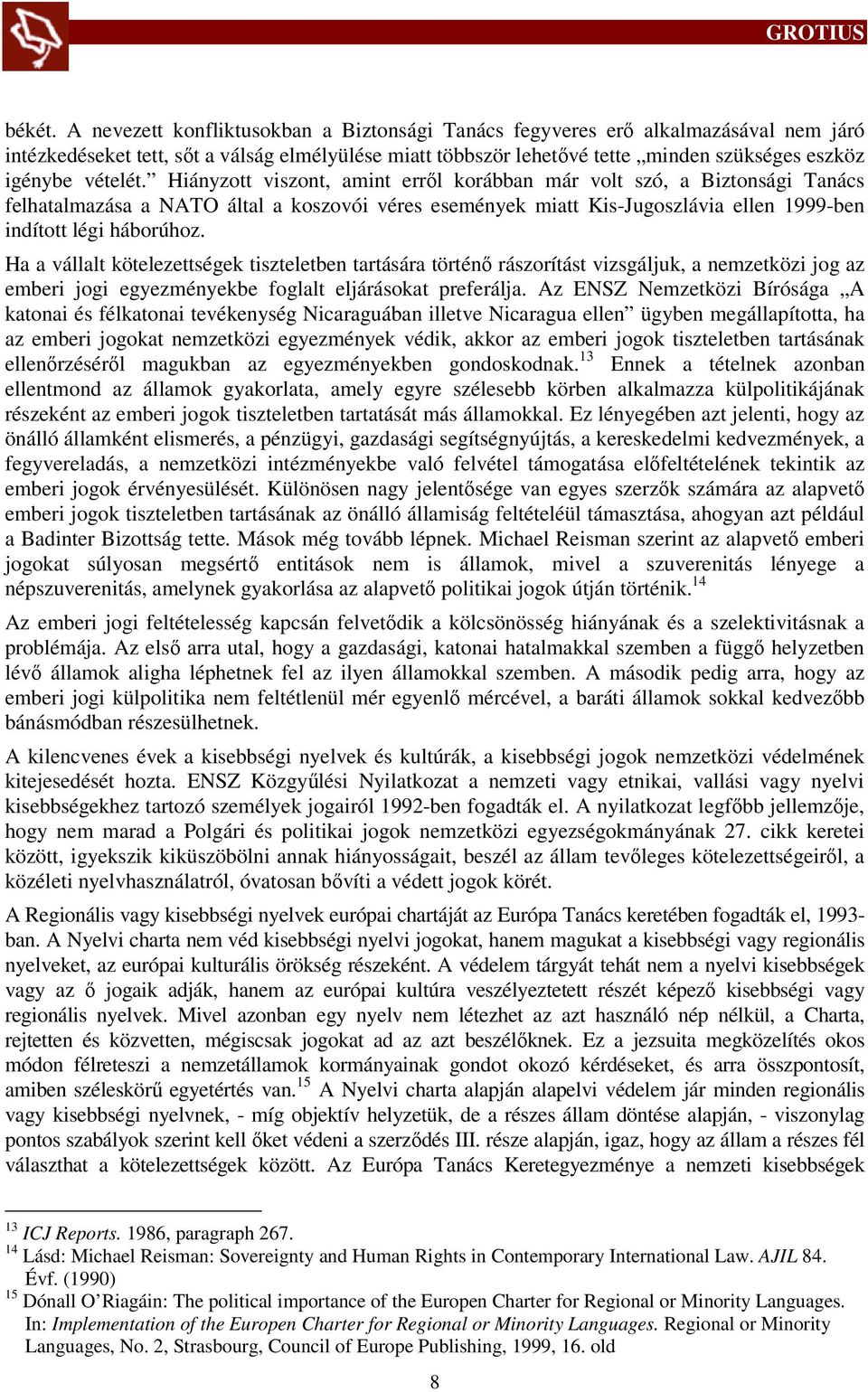 vételét. Hiányzott viszont, amint erről korábban már volt szó, a Biztonsági Tanács felhatalmazása a NATO által a koszovói véres események miatt Kis-Jugoszlávia ellen 1999-ben indított légi háborúhoz.