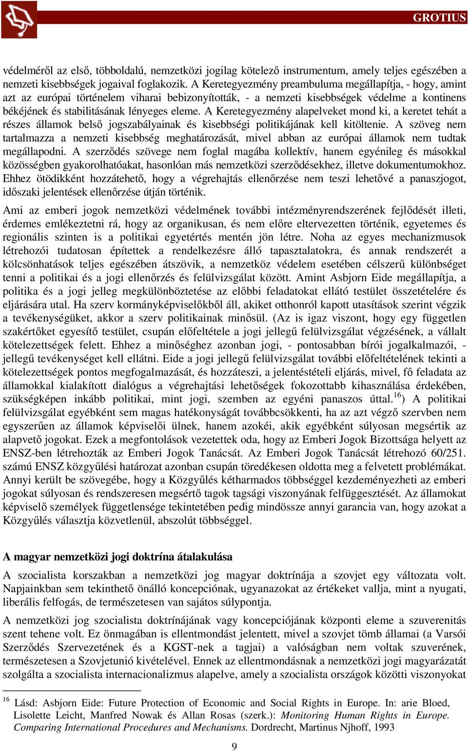 A Keretegyezmény alapelveket mond ki, a keretet tehát a részes államok belső jogszabályainak és kisebbségi politikájának kell kitöltenie.