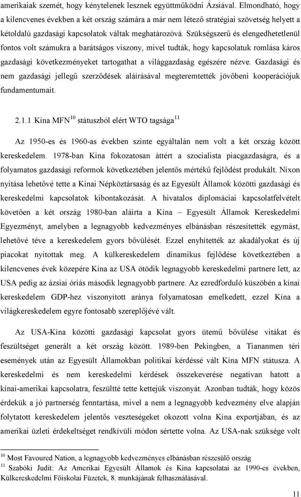 Szükségszerű és elengedhetetlenül fontos volt számukra a barátságos viszony, mivel tudták, hogy kapcsolatuk romlása káros gazdasági következményeket tartogathat a világgazdaság egészére nézve.