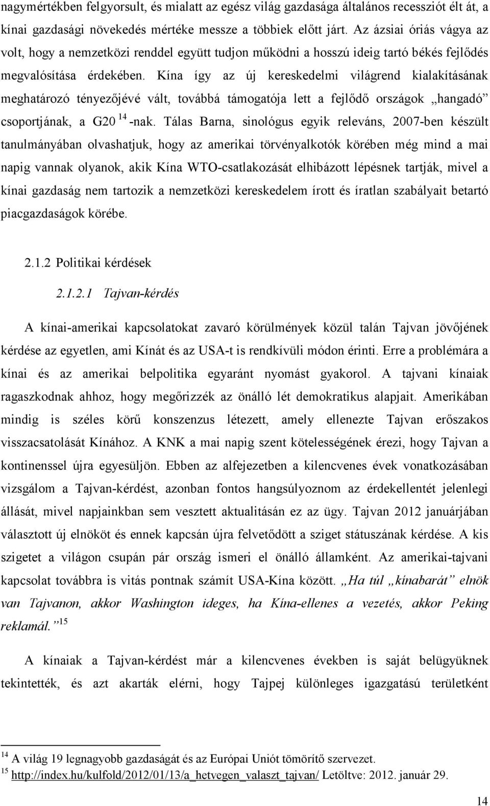 Kína így az új kereskedelmi világrend kialakításának meghatározó tényezőjévé vált, továbbá támogatója lett a fejlődő országok hangadó csoportjának, a G20 14 -nak.