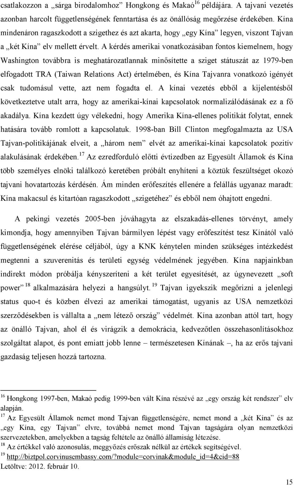 A kérdés amerikai vonatkozásában fontos kiemelnem, hogy Washington továbbra is meghatározatlannak minősítette a sziget státuszát az 1979-ben elfogadott TRA (Taiwan Relations Act) értelmében, és Kína