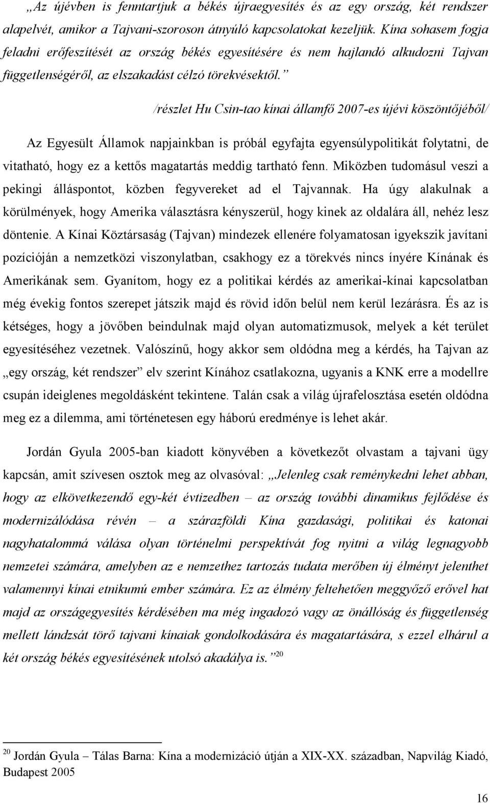 /részlet Hu Csin-tao kínai államfő 2007-es újévi köszöntőjéből/ Az Egyesült Államok napjainkban is próbál egyfajta egyensúlypolitikát folytatni, de vitatható, hogy ez a kettős magatartás meddig