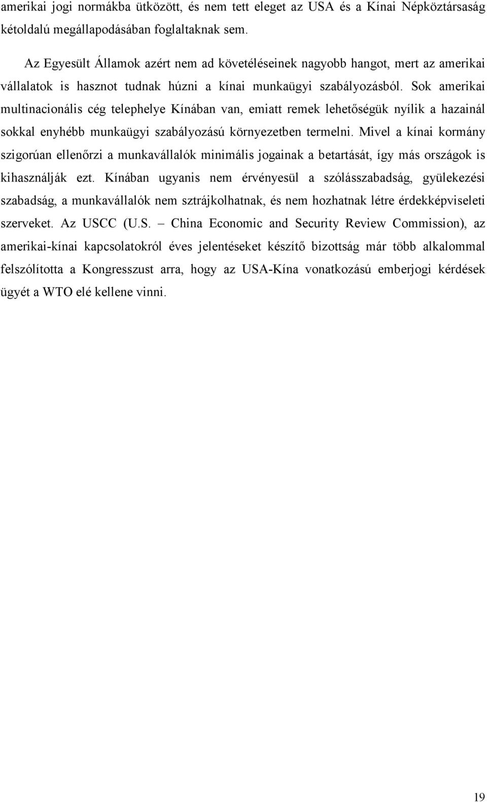 Sok amerikai multinacionális cég telephelye Kínában van, emiatt remek lehetőségük nyílik a hazainál sokkal enyhébb munkaügyi szabályozású környezetben termelni.