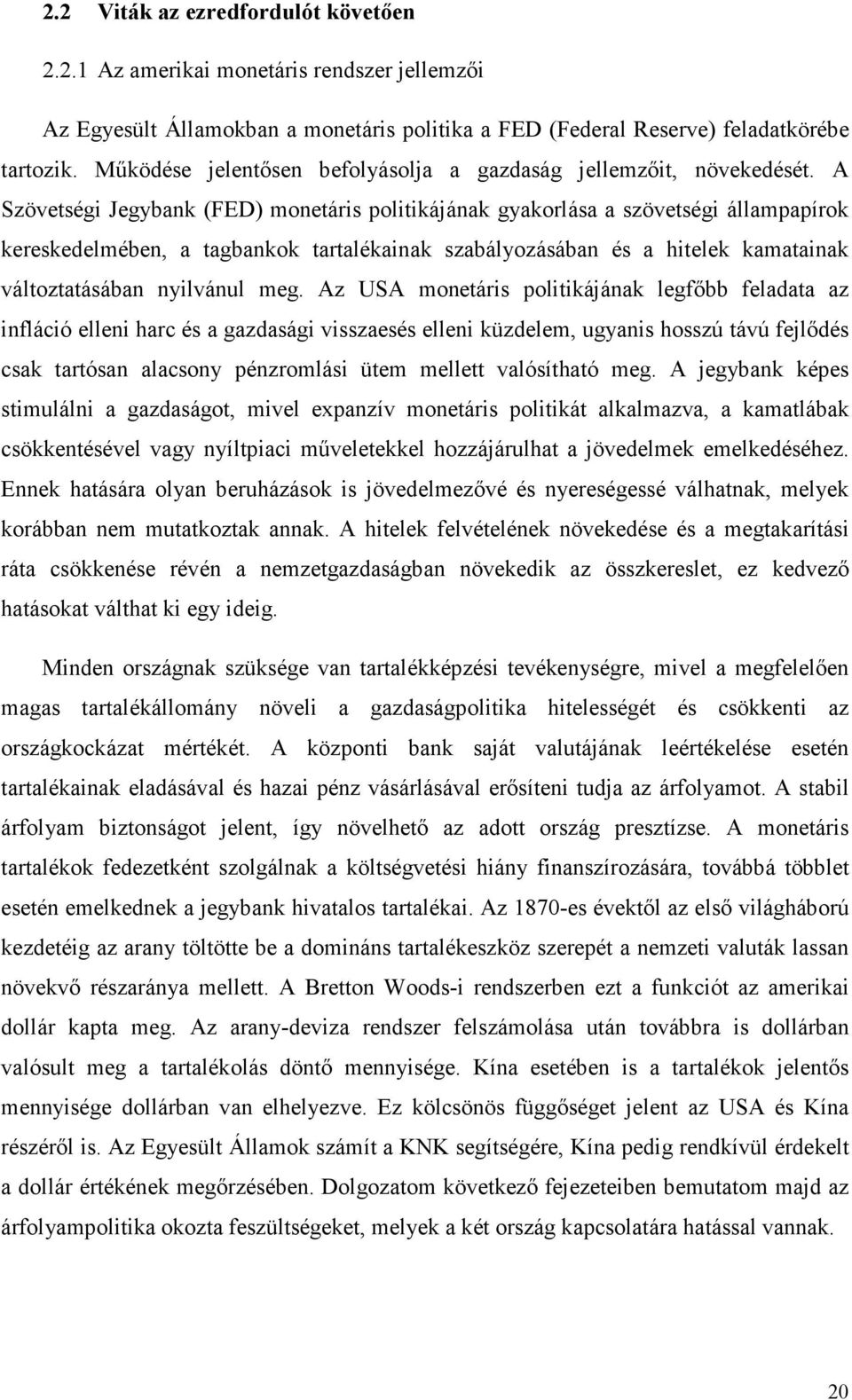 A Szövetségi Jegybank (FED) monetáris politikájának gyakorlása a szövetségi állampapírok kereskedelmében, a tagbankok tartalékainak szabályozásában és a hitelek kamatainak változtatásában nyilvánul