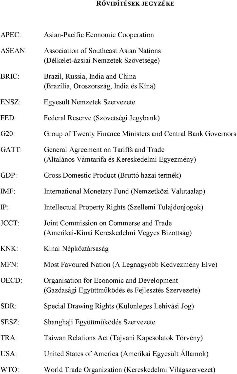 KNK: MFN: OECD: SDR: SESZ: TRA: USA: WTO: General Agreement on Tariffs and Trade (Általános Vámtarifa és Kereskedelmi Egyezmény) Gross Domestic Product (Bruttó hazai termék) International Monetary