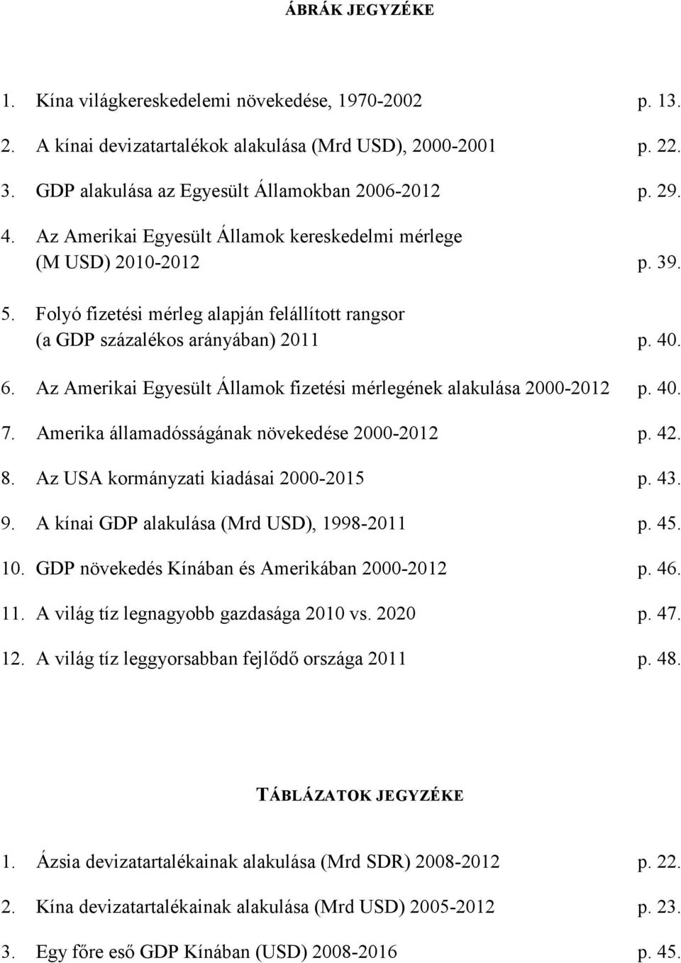 Az Amerikai Egyesült Államok fizetési mérlegének alakulása 2000-2012 p. 40. 7. Amerika államadósságának növekedése 2000-2012 p. 42. 8. Az USA kormányzati kiadásai 2000-2015 p. 43. 9.