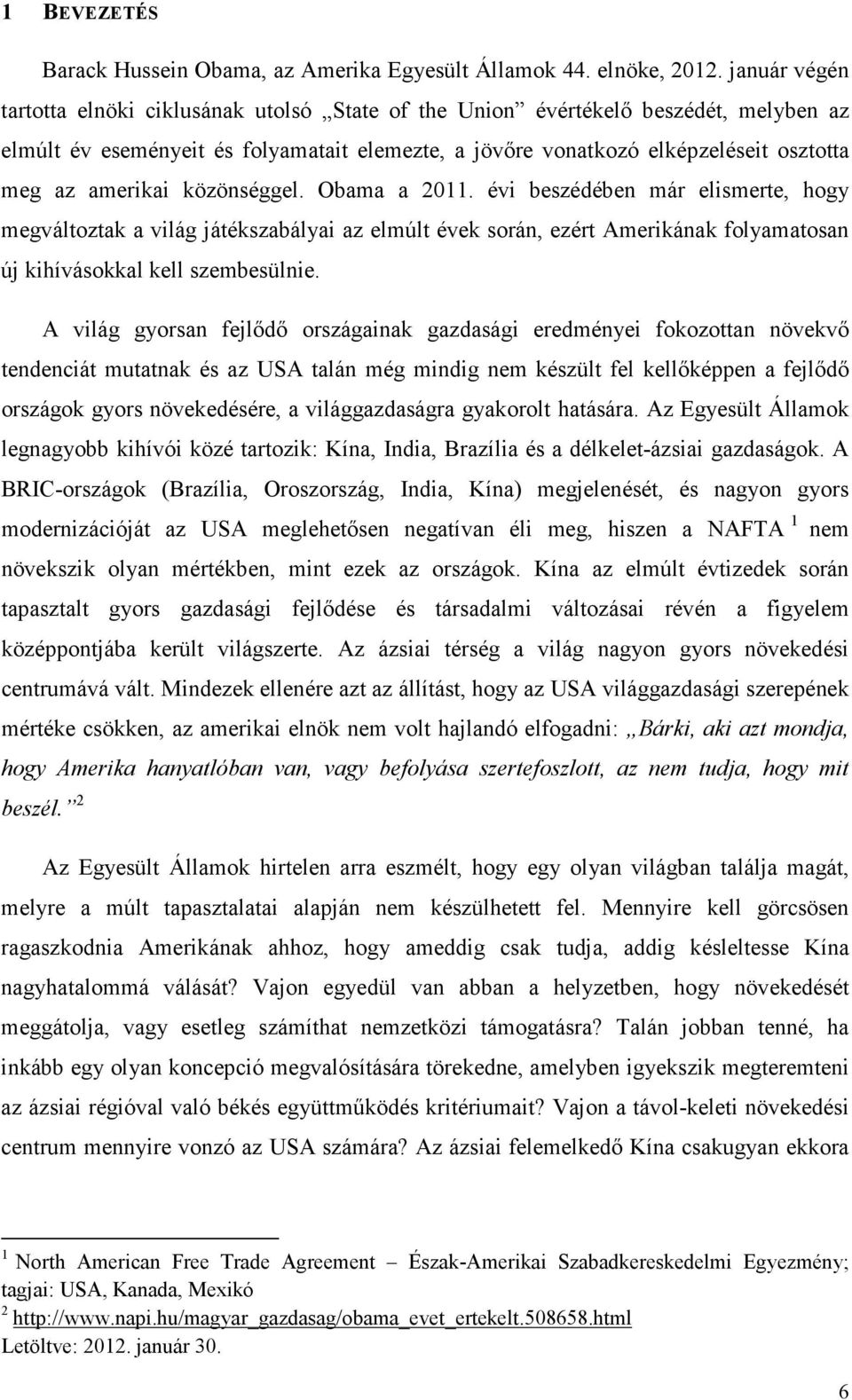 amerikai közönséggel. Obama a 2011. évi beszédében már elismerte, hogy megváltoztak a világ játékszabályai az elmúlt évek során, ezért Amerikának folyamatosan új kihívásokkal kell szembesülnie.