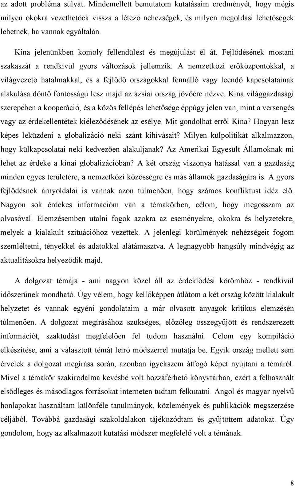 A nemzetközi erőközpontokkal, a világvezető hatalmakkal, és a fejlődő országokkal fennálló vagy leendő kapcsolatainak alakulása döntő fontosságú lesz majd az ázsiai ország jövőére nézve.