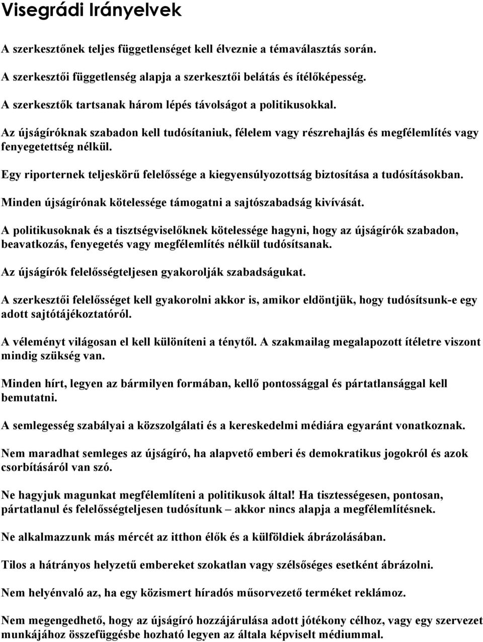 Egy riporternek teljeskörű felelőssége a kiegyensúlyozottság biztosítása a tudósításokban. Minden újságírónak kötelessége támogatni a sajtószabadság kivívását.