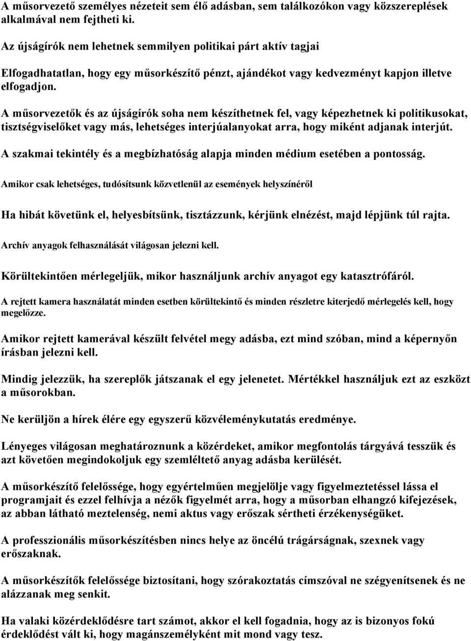 A műsorvezetők és az újságírók soha nem készíthetnek fel, vagy képezhetnek ki politikusokat, tisztségviselőket vagy más, lehetséges interjúalanyokat arra, hogy miként adjanak interjút.