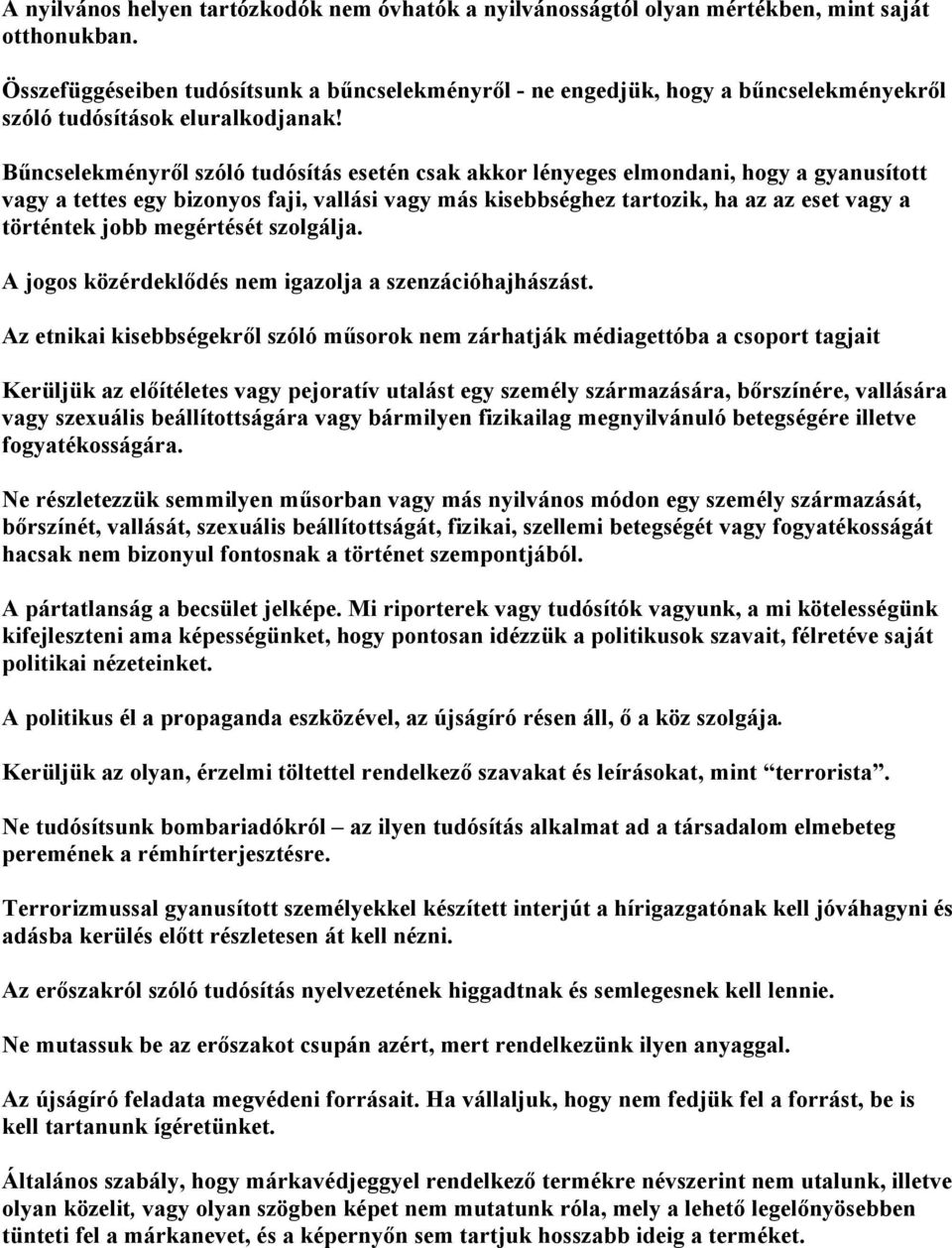 Bűncselekményről szóló tudósítás esetén csak akkor lényeges elmondani, hogy a gyanusított vagy a tettes egy bizonyos faji, vallási vagy más kisebbséghez tartozik, ha az az eset vagy a történtek jobb