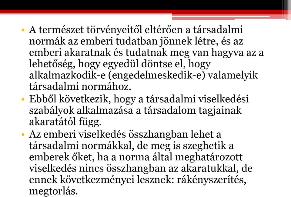 Ebből következik, hogy a társadalmi viselkedési szabályok alkalmazása a társadalom tagjainak akaratától függ.