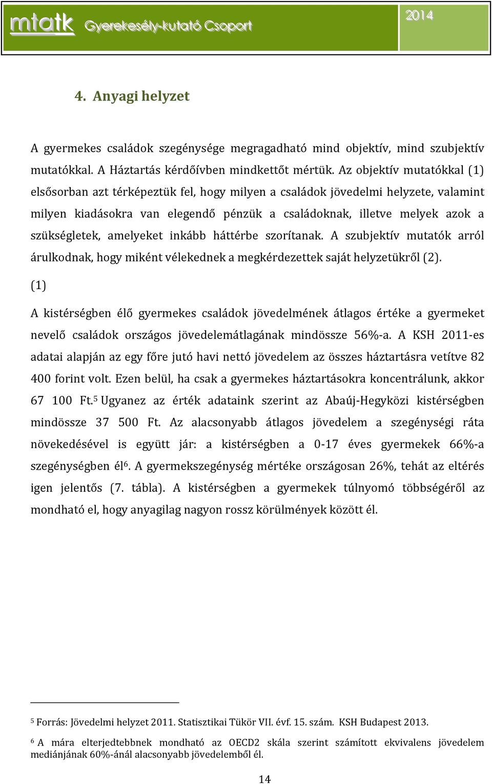 amelyeket inkább háttérbe szorítanak. A szubjektív mutatók arról árulkodnak, hogy miként vélekednek a megkérdezettek saját helyzetükről (2).