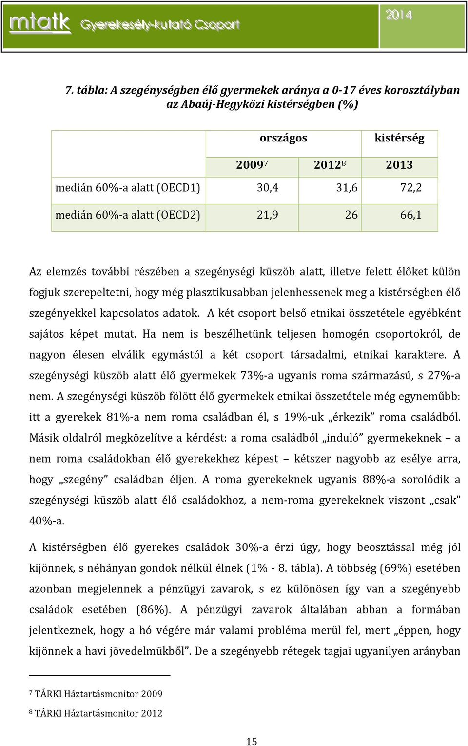 adatok. A két csoport belső etnikai összetétele egyébként sajátos képet mutat.