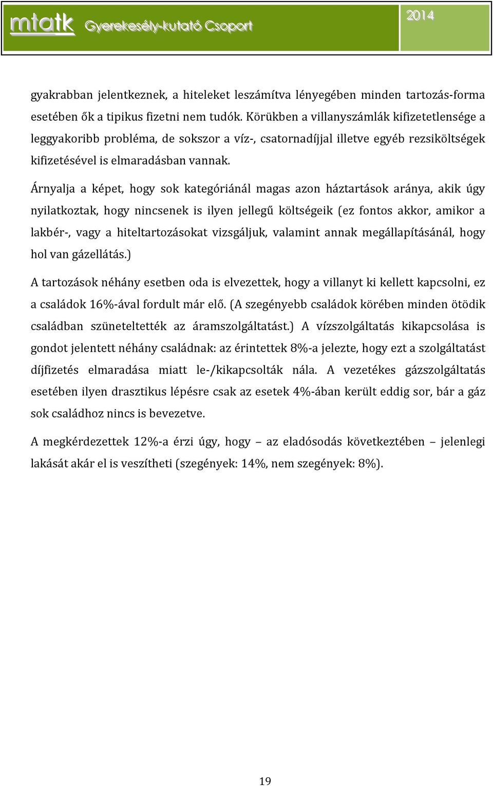 Árnyalja a képet, hogy sok kategóriánál magas azon háztartások aránya, akik úgy nyilatkoztak, hogy nincsenek is ilyen jellegű költségeik (ez fontos akkor, amikor a lakbér-, vagy a hiteltartozásokat