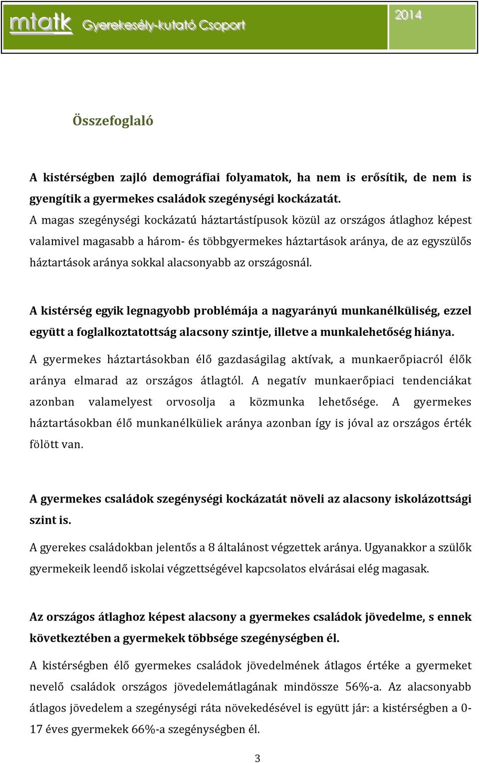 az országosnál. A egyik legnagyobb problémája a nagyarányú munkanélküliség, ezzel együtt a foglalkoztatottság alacsony szintje, illetve a munkalehetőség hiánya.