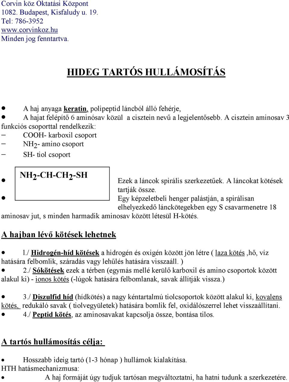 A cisztein aminosav 3 funkciós csoporttal rendelkezik: COOH- karboxil csoport NH 2 - amino csoport SH- tiol csoport NH 2 -CH-CH 2 -SH Ezek a láncok spirális szerkezetűek.