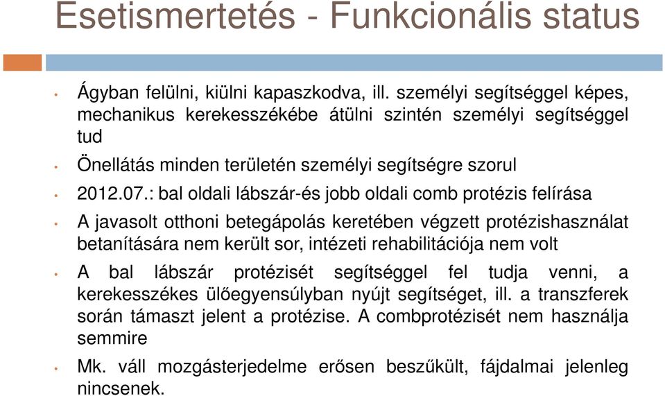 : bal oldali lábszár-és jobb oldali comb protézis felírása A javasolt otthoni betegápolás keretében végzett protézishasználat betanítására nem került sor, intézeti