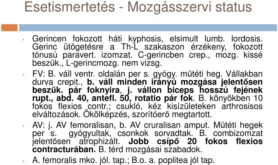 vállon biceps hosszú fejének rupt., abd. 40, antefl. 50, rotatio pár fok. B. könyökben 10 fokos flexios contr.; csukló, kéz kisízületeken arthrosisos elváltozások. Ökölképzés, szorítóerő megtartott.