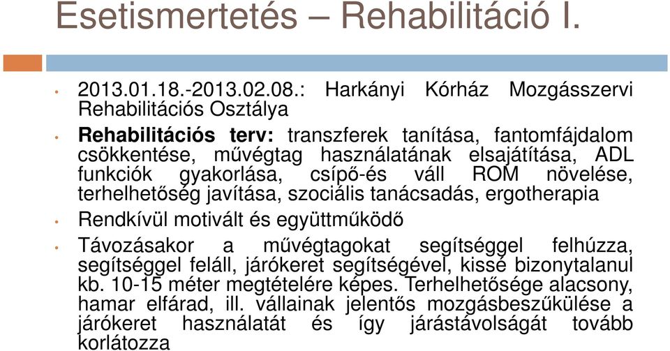 ADL funkciók gyakorlása, csípő-és váll ROM növelése, terhelhetőség javítása, szociális tanácsadás, ergotherapia Rendkívül motivált és együttműködő Távozásakor a