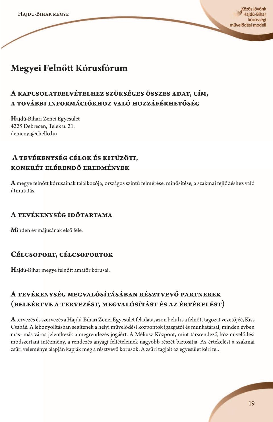 A tevékenység időtartama Minden év májusának első fele. Célcsoport, célcsoportok Hajdú-Bihar megye felnőtt amatőr kórusai.