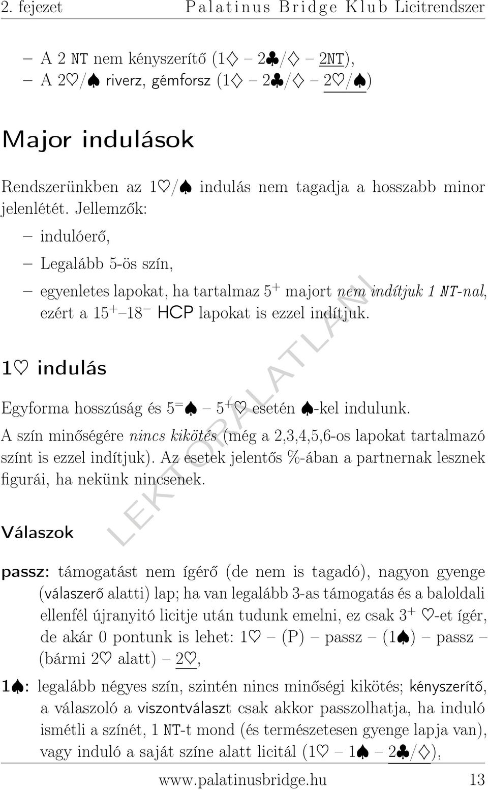 1 indulás Egyforma hosszúság és 5 = 5 + esetén -kel indulunk. A szín minőségére nincs kikötés (még a 2,3,4,5,6-os lapokat tartalmazó színt is ezzel indítjuk).