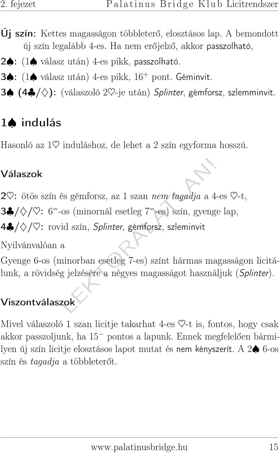 1 indulás Hasonló az 1 induláshoz, de lehet a 2 szín egyforma hosszú.