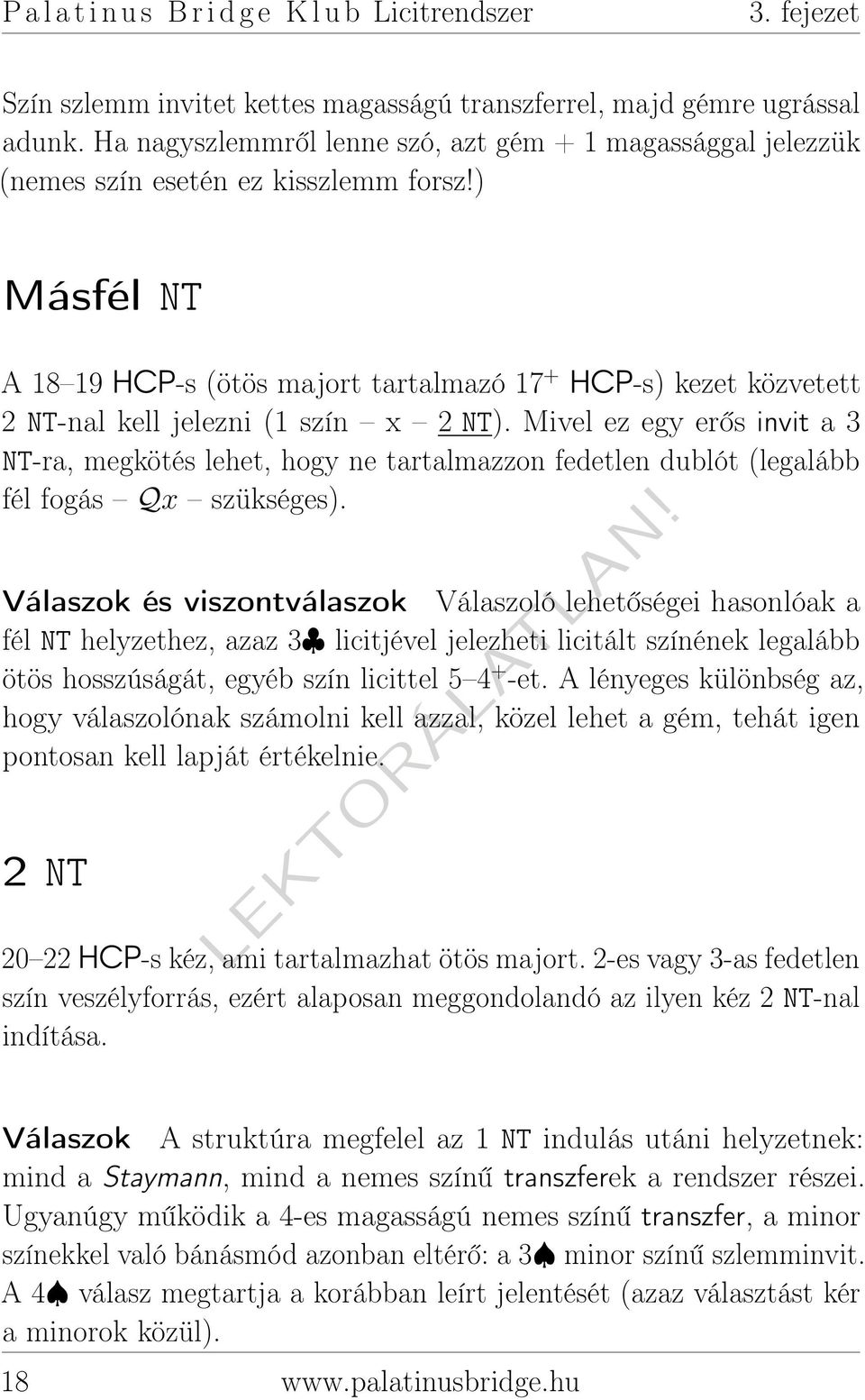 ) Másfél NT A 18 19 HCP-s (ötös majort tartalmazó 17 + HCP-s) kezet közvetett 2 NT-nal kell jelezni (1 szín x 2 NT).