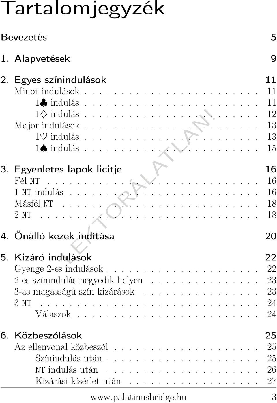 .......................... 18 2 NT.............................. 18 4. Önálló kezek indítása 20 5. Kizáró indulások 22 Gyenge 2-es indulások..................... 22 2-es színindulás negyedik helyen.