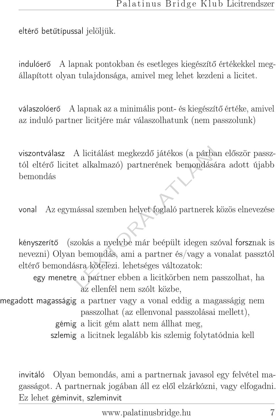 válaszolóerő A lapnak az a minimális pont- és kiegészítő értéke, amivel az induló partner licitjére már válaszolhatunk (nem passzolunk) viszontválasz A licitálást megkezdő játékos (a párban először