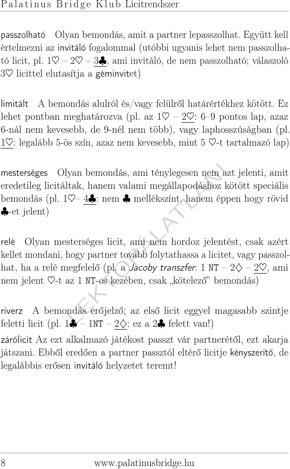 1 2 3, ami invitáló, de nem passzolható; válaszoló 3 licittel elutasítja a géminvitet) limitált A bemondás alulról és/vagy felülről határértékhez kötött. Ez lehet pontban meghatározva (pl.