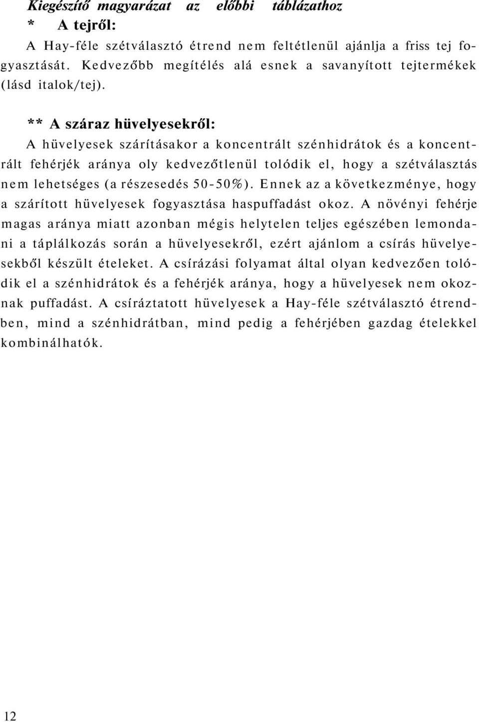 ** A száraz hüvelyesekről: A hüvelyesek szárításakor a koncentrált szénhidrátok és a koncentrált fehérjék aránya oly kedvezőtlenül tolódik el, hogy a szétválasztás nem lehetséges (a részesedés