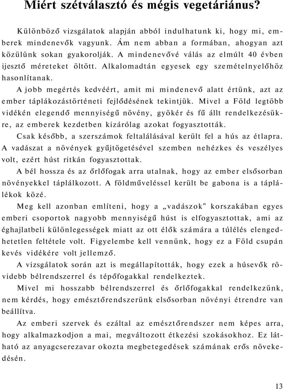 A jobb megértés kedvéért, amit mi mindenevő alatt értünk, azt az ember táplákozástörténeti fejlődésének tekintjük.