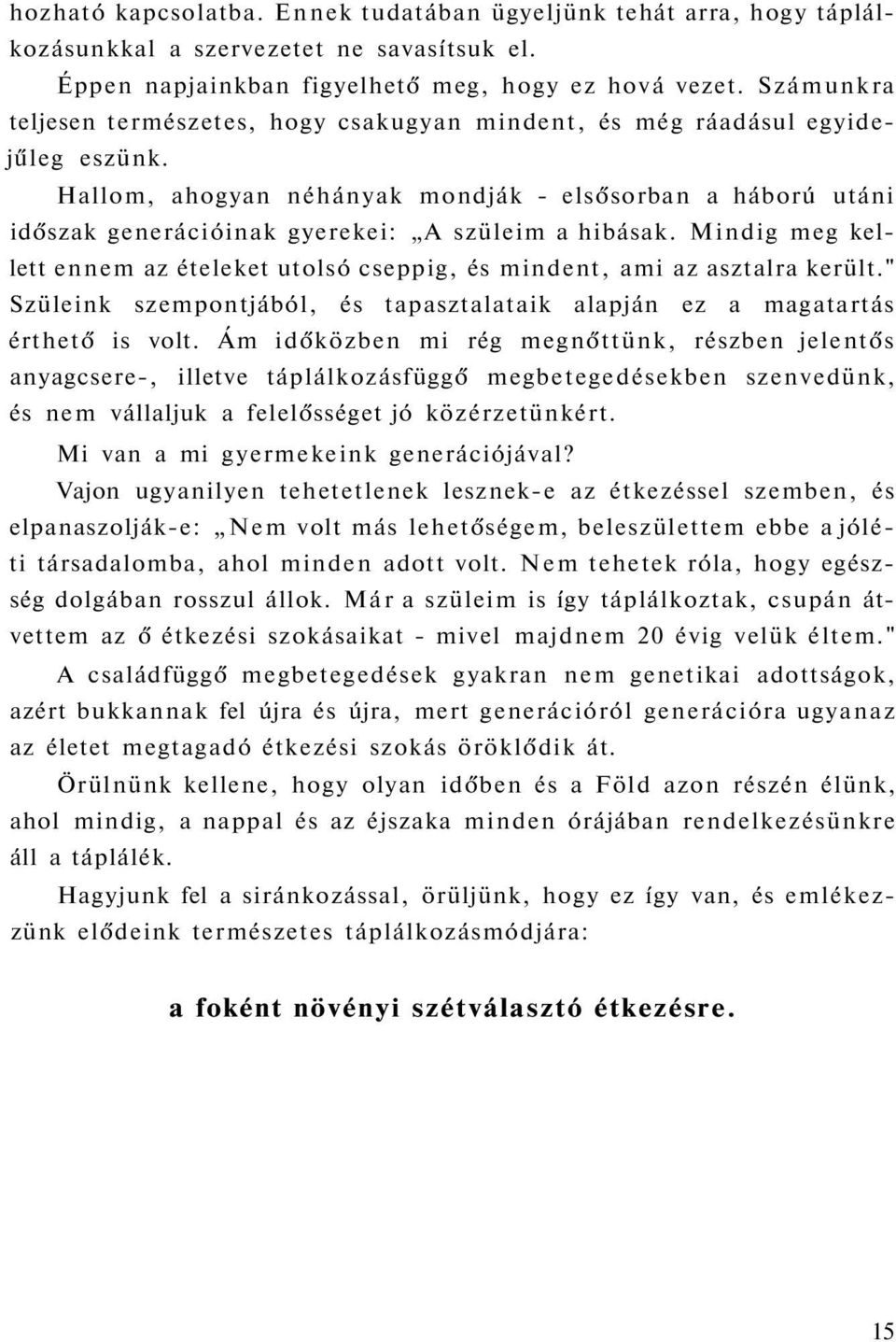 Hallom, ahogyan néhányak mondják - elsősorban a háború utáni időszak generációinak gyerekei: A szüleim a hibásak.