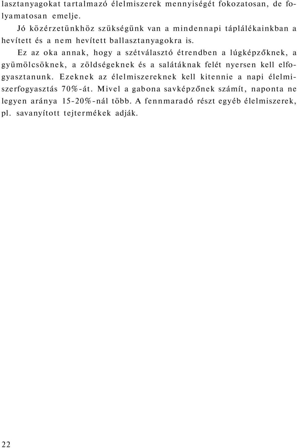 Ez az oka annak, hogy a szétválasztó étrendben a lúgképzőknek, a gyümölcsöknek, a zöldségeknek és a salátáknak felét nyersen kell