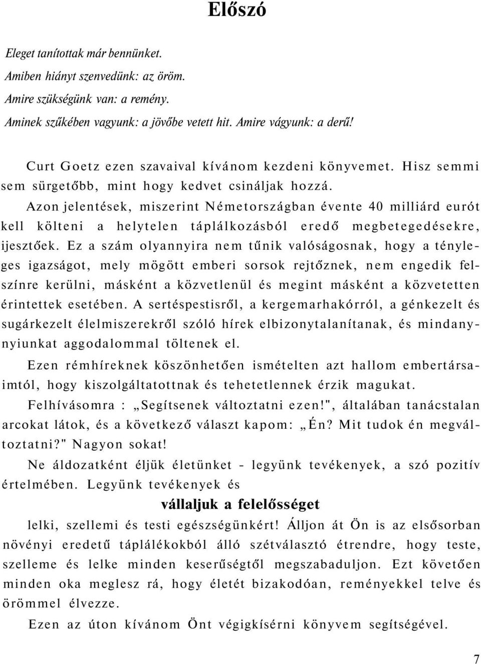 Azon jelentések, miszerint Németországban évente 40 milliárd eurót kell költeni a helytelen táplálkozásból eredő megbetegedésekre, ijesztőek.