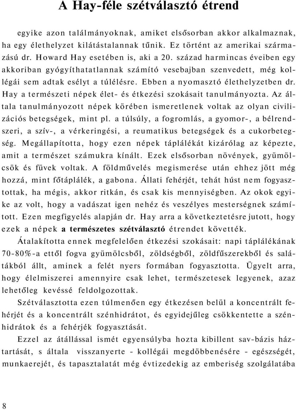 Ebben a nyomasztó élethelyzetben dr. Hay a természeti népek élet- és étkezési szokásait tanulmányozta.