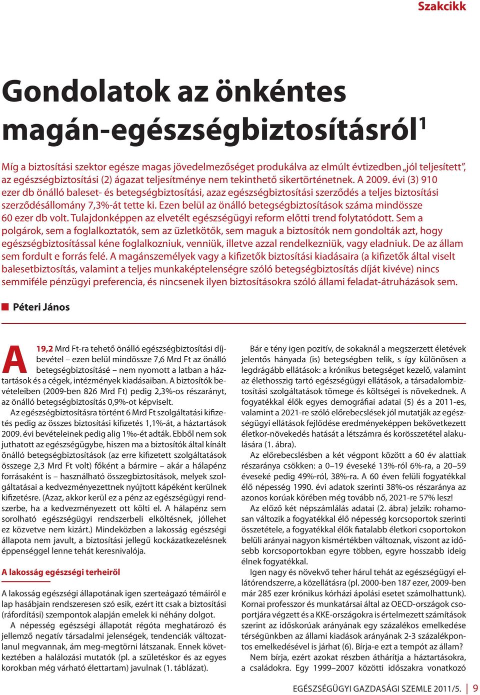 évi (3) 910 ezer db önálló baleset- és betegségbiztosítási, azaz egészségbiztosítási szerződés a teljes biztosítási szerződésállomány 7,3%-át tette ki.